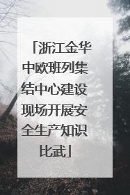 浙江金华中欧班列集结中心建设现场开展安全生产知识比武