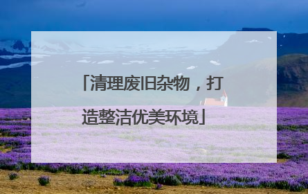 清理废旧杂物，打造整洁优美环境