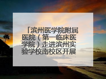 滨州医学院附属医院（第一临床医学院）走进滨州实验学校南校区开展脊柱侧弯及扁平足公益筛查活动