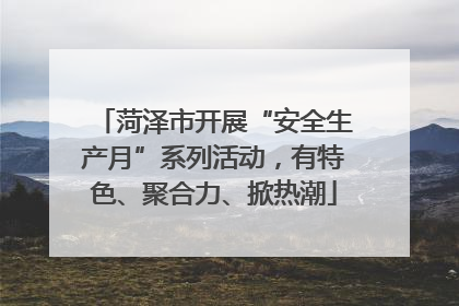 菏泽市开展“安全生产月”系列活动，有特色、聚合力、掀热潮