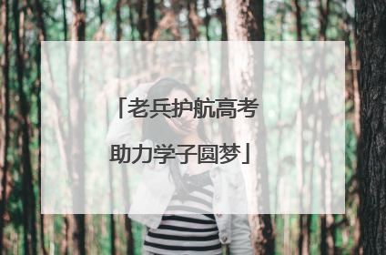 老兵护航高考 助力学子圆梦