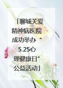 聊城关爱精神病医院成功举办“5.25心理健康日”公益活动