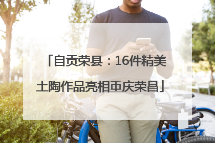 自贡荣县：16件精美土陶作品亮相重庆荣昌