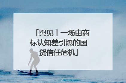 舆见丨一场由商标认知差引爆的国货信任危机