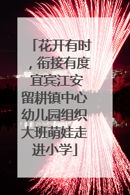 花开有时，衔接有度 宜宾江安留耕镇中心幼儿园组织大班萌娃走进小学