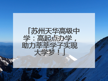 苏州天华高级中学：高起点办学，助力莘莘学子实现大学梦！
