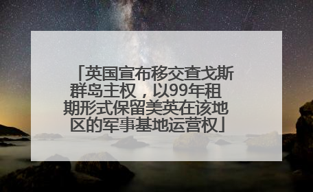 英国宣布移交查戈斯群岛主权，以99年租期形式保留美英在该地区的军事基地运营权