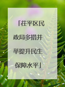 茌平区民政局多措并举提升民生保障水平