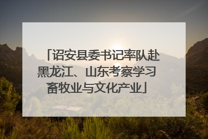 诏安县委书记率队赴黑龙江、山东考察学习畜牧业与文化产业
