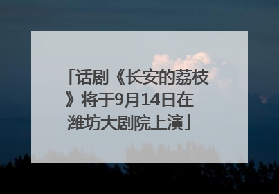 话剧《长安的荔枝》将于9月14日在潍坊大剧院上演