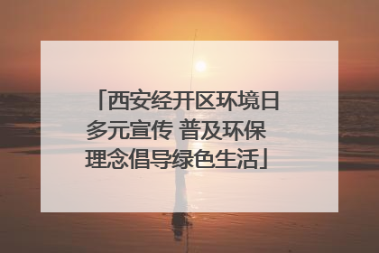 西安经开区环境日多元宣传 普及环保理念倡导绿色生活