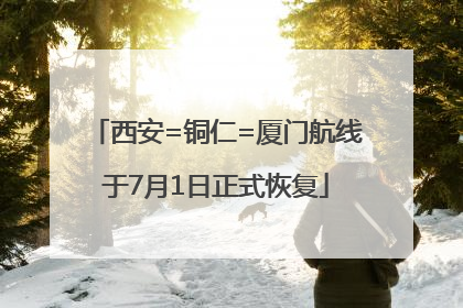 西安=铜仁=厦门航线于7月1日正式恢复