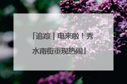 追踪｜电来啦！秀水南街重现热闹