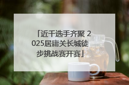 近千选手齐聚 2025居庸关长城徒步挑战赛开赛