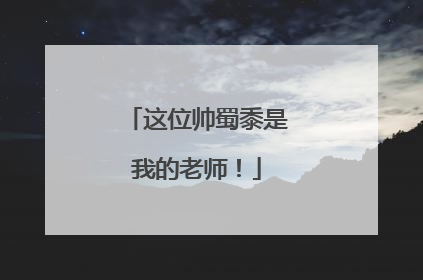 这位帅蜀黍是我的老师！