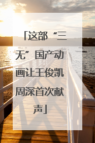 这部“三无”国产动画让王俊凯周深首次献声