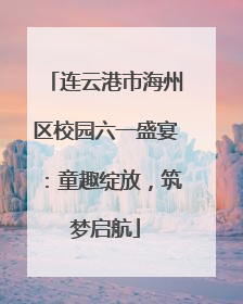 连云港市海州区校园六一盛宴：童趣绽放，筑梦启航
