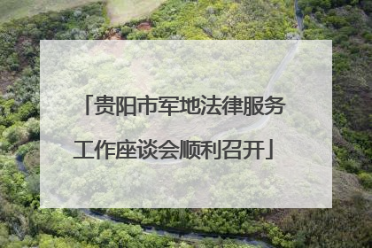 贵阳市军地法律服务工作座谈会顺利召开