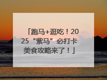 跑马+逛吃！2025“紫马”必打卡美食攻略来了！