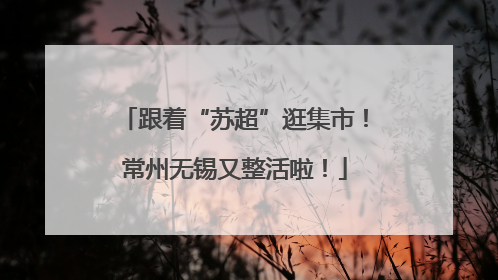 跟着“苏超”逛集市！常州无锡又整活啦！