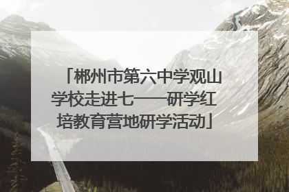 郴州市第六中学观山学校走进七一一研学红培教育营地研学活动