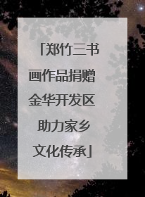 郑竹三书画作品捐赠金华开发区 助力家乡文化传承