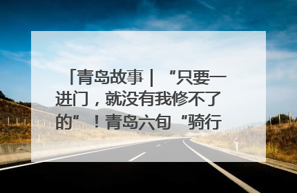 青岛故事｜“只要一进门，就没有我修不了的”！青岛六旬“骑行侠”有个隐藏身份，社区“全能维修工”