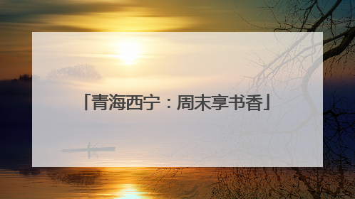 青海西宁：周末享书香