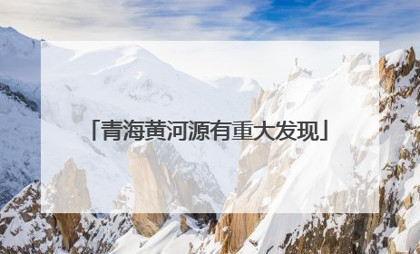 青海黄河源有重大发现