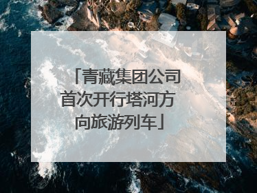 青藏集团公司首次开行塔河方向旅游列车