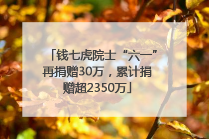 钱七虎院士“六一”再捐赠30万，累计捐赠超2350万