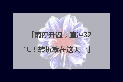 雨停升温，直冲32℃！转折就在这天→