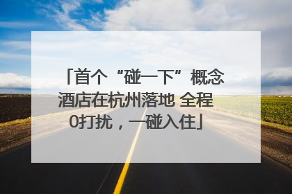 首个“碰一下”概念酒店在杭州落地 全程0打扰，一碰入住