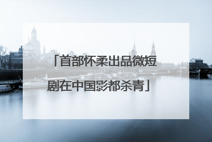 首部怀柔出品微短剧在中国影都杀青