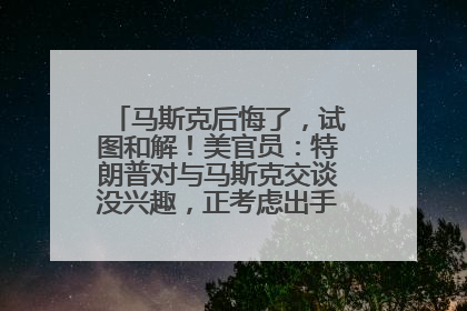 马斯克后悔了，试图和解！美官员：特朗普对与马斯克交谈没兴趣，正考虑出手此前买的红色特斯拉！特斯拉股价巨震