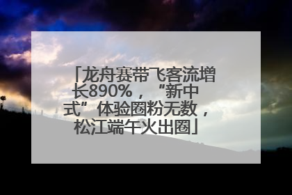 龙舟赛带飞客流增长890%，“新中式”体验圈粉无数，松江端午火出圈