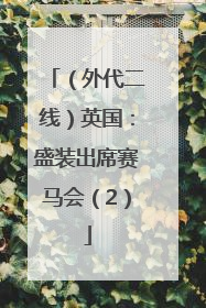（外代二线）英国：盛装出席赛马会（2）