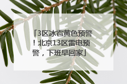 3区冰雹黄色预警！北京13区雷电预警，下班早回家