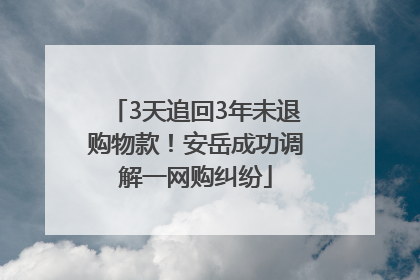 3天追回3年未退购物款！安岳成功调解一网购纠纷