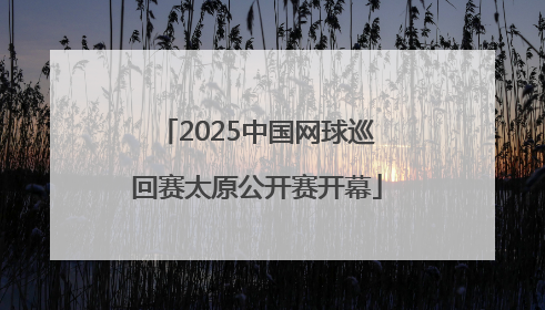 2025中国网球巡回赛太原公开赛开幕