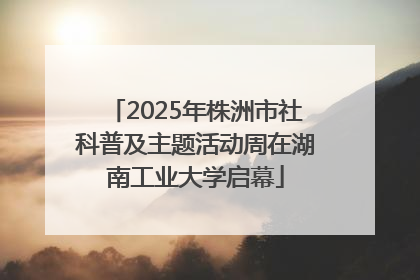 2025年株洲市社科普及主题活动周在湖南工业大学启幕