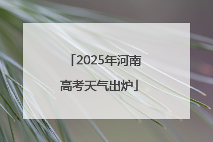 2025年河南高考天气出炉
