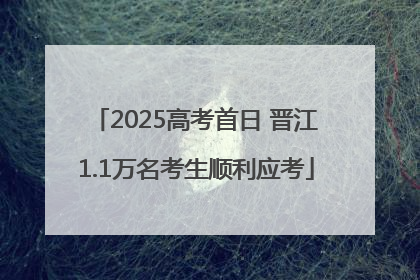 2025高考首日 晋江1.1万名考生顺利应考