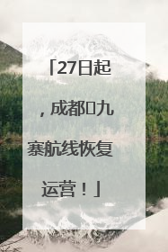 27日起，成都⇋九寨航线恢复运营！