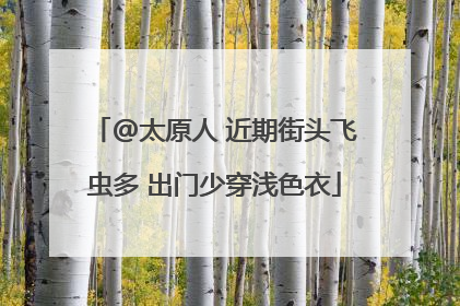 @太原人 近期街头飞虫多 出门少穿浅色衣