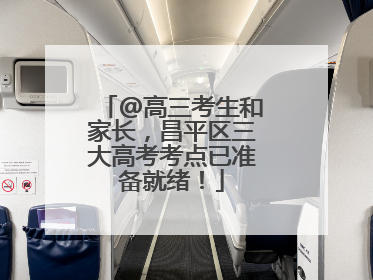 @高三考生和家长，昌平区三大高考考点已准备就绪！
